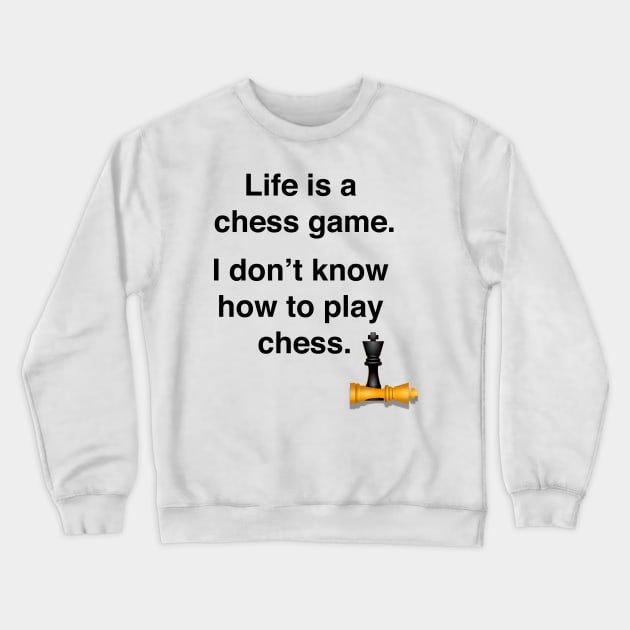 Life is a chess game, I don't know how to play chess Crewneck Sweatshirt by Shirtle